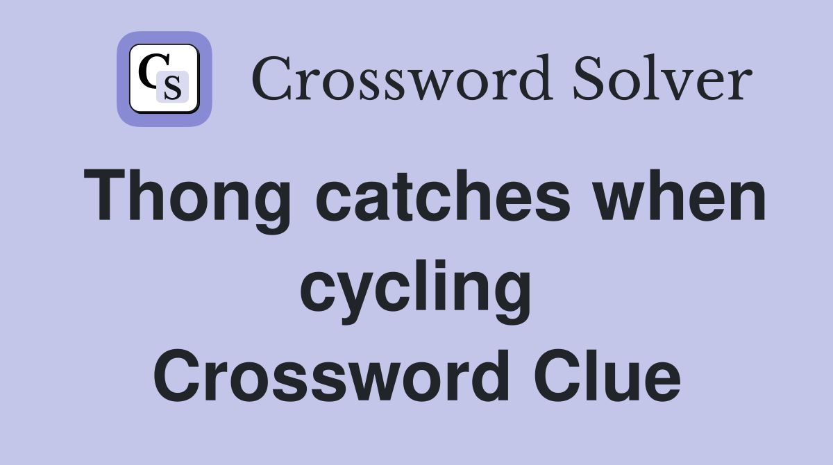 Thong catches when cycling Crossword Clue