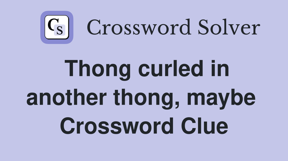 Thong curled in another thong, maybe  Crossword Clue