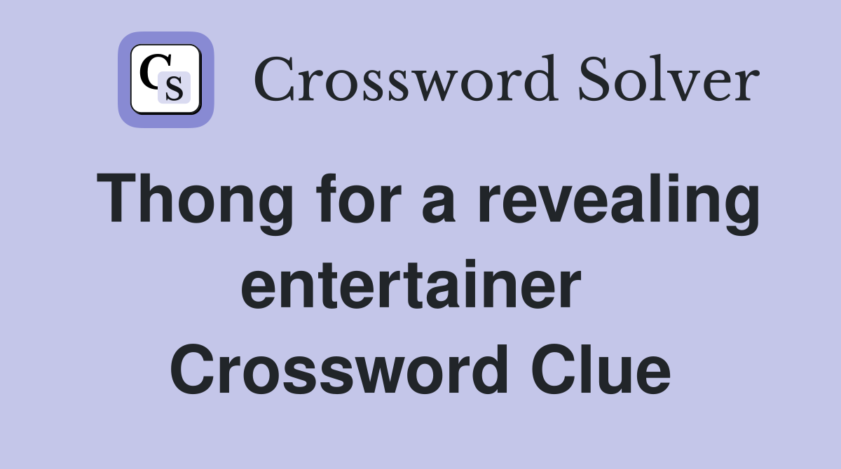 Thong for a revealing entertainer  Crossword Clue