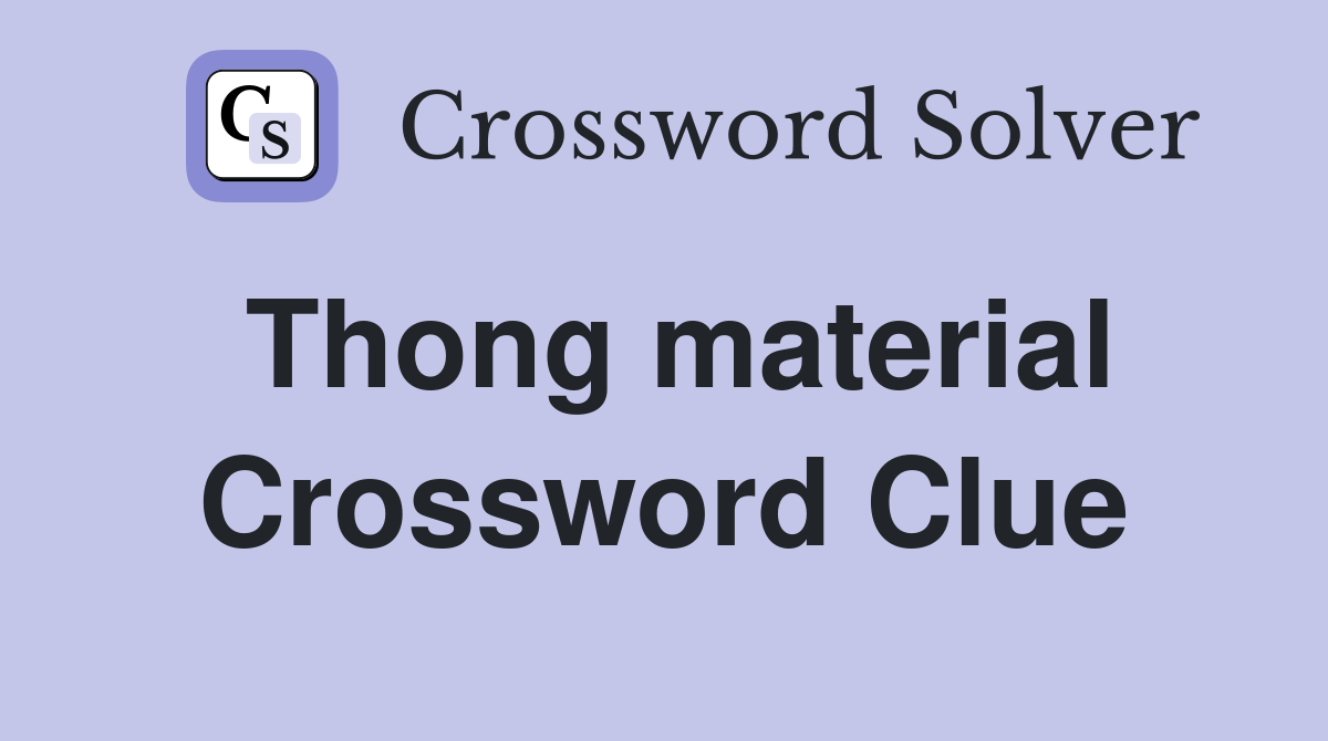 Thong material Crossword Clue