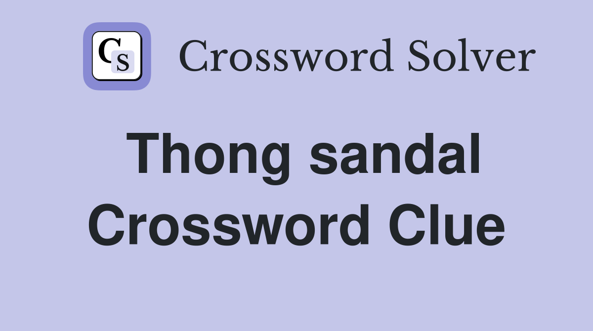 Thong sandal Crossword Clue