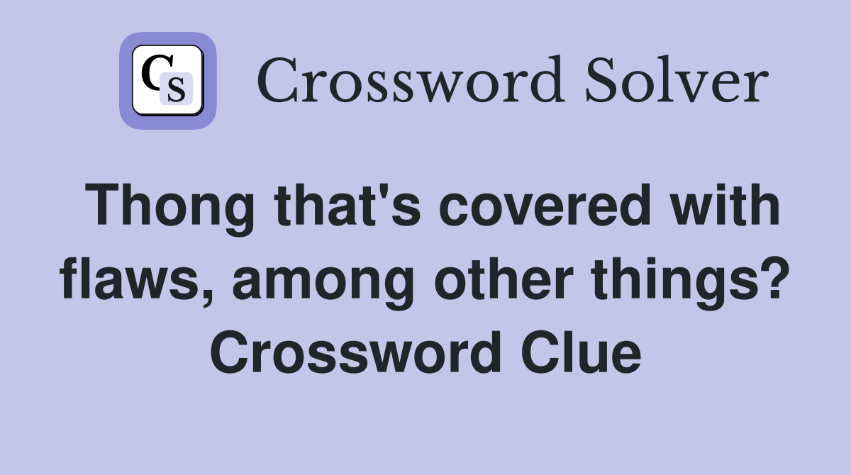 Thong that's covered with flaws, among other things? Crossword Clue