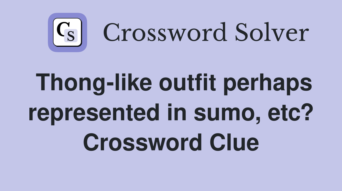 Thong-like outfit perhaps represented in sumo, etc? Crossword Clue
