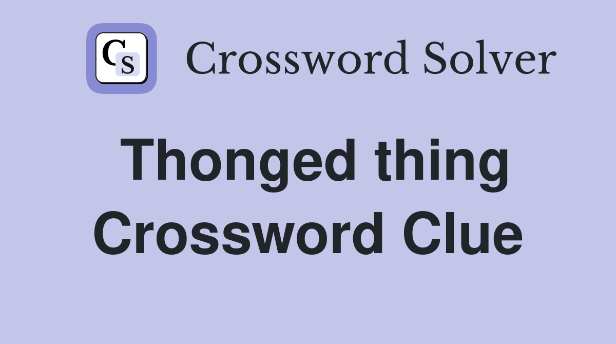Thonged thing Crossword Clue