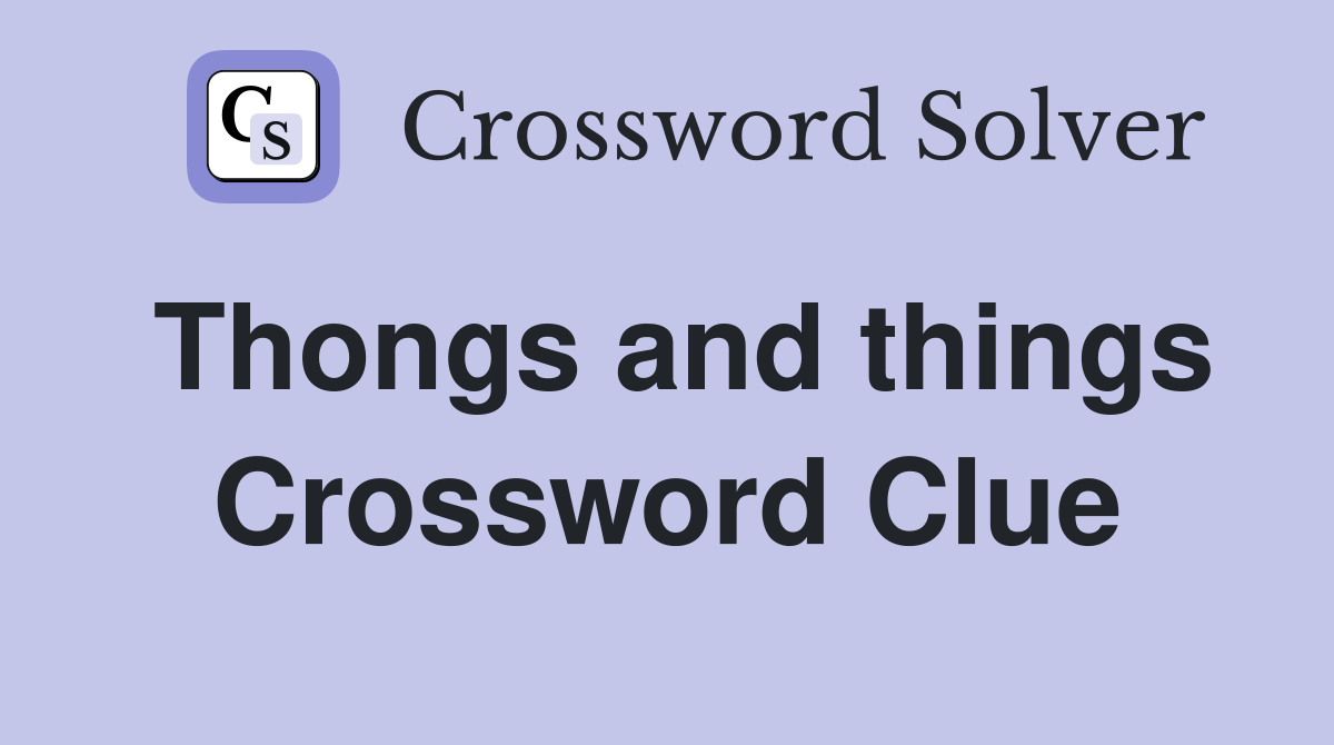 Thongs and things Crossword Clue