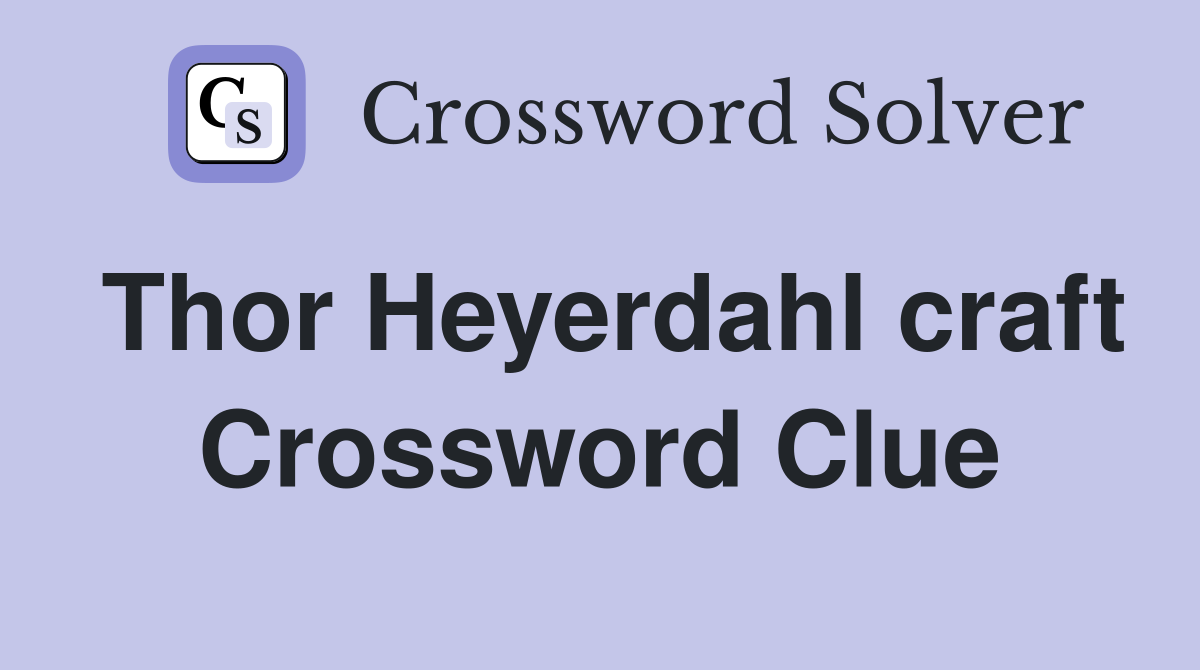 Thor Heyerdahl craft Crossword Clue