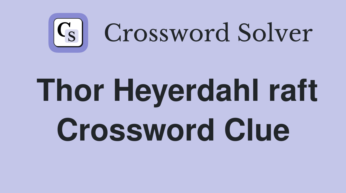 Thor Heyerdahl raft Crossword Clue