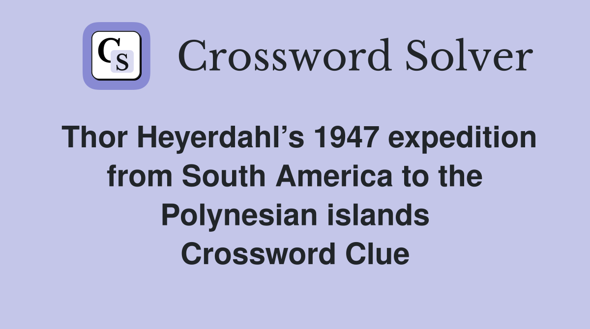 Thor Heyerdahl’s 1947 expedition from South America to the Polynesian islands Crossword Clue