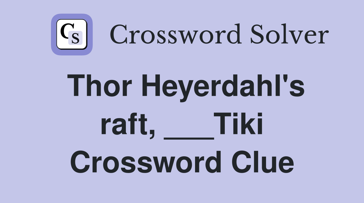 Thor Heyerdahl's raft, ___Tiki Crossword Clue