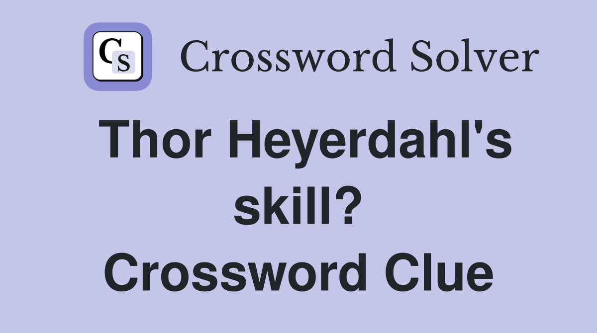 Thor Heyerdahl's skill? Crossword Clue