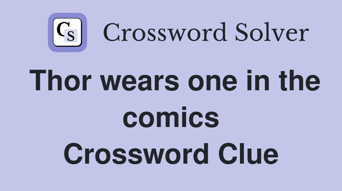 Thor wears one in the comics Crossword Clue
