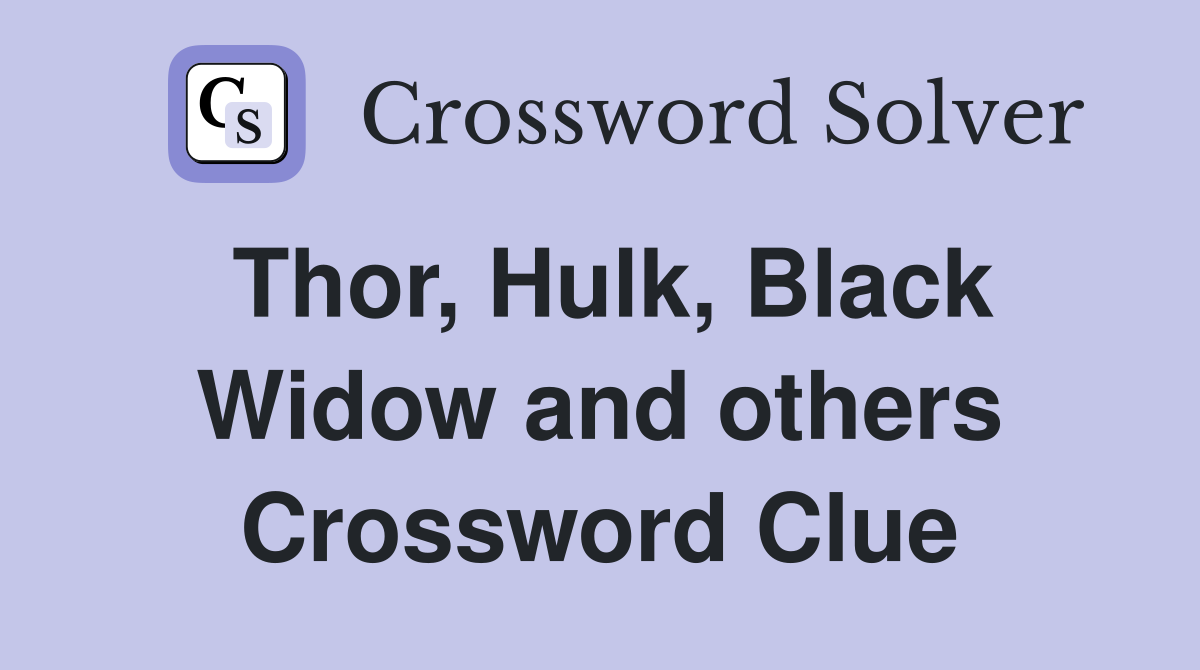 Thor, Hulk, Black Widow and others Crossword Clue