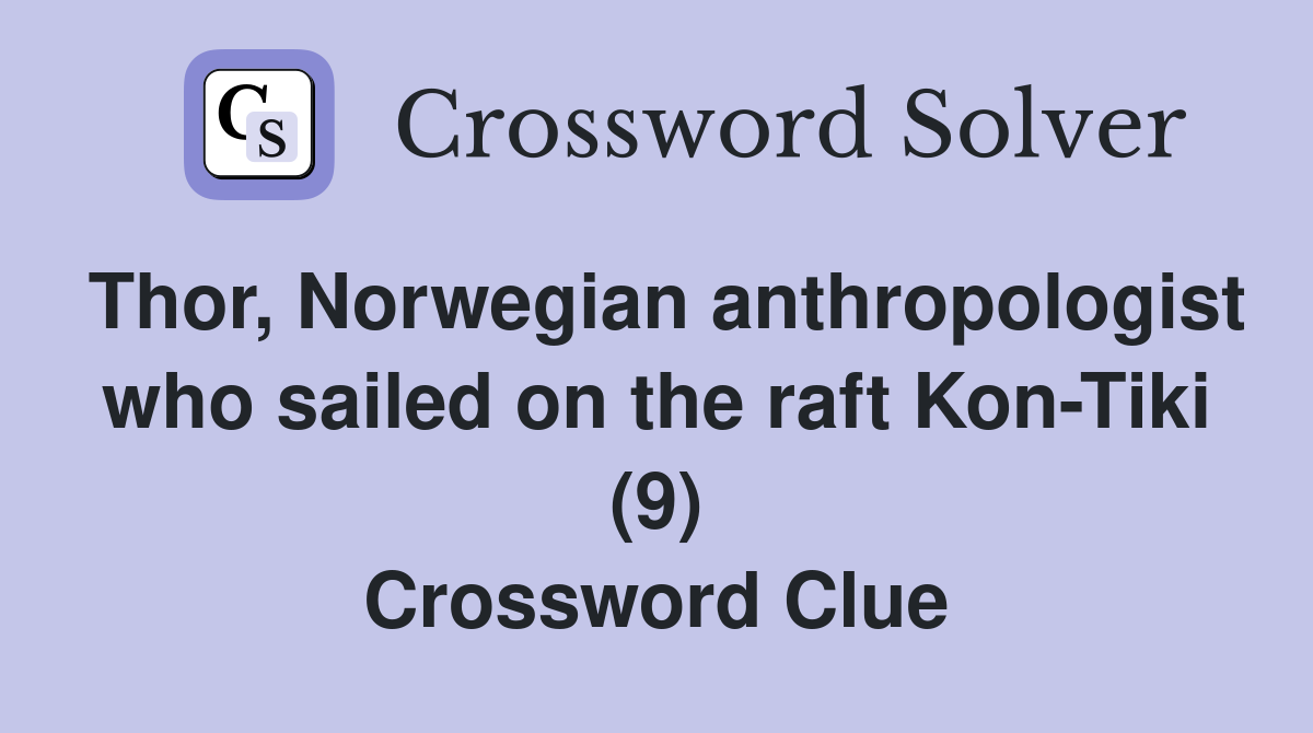 Thor, Norwegian anthropologist who sailed on the raft Kon-Tiki (9) Crossword Clue