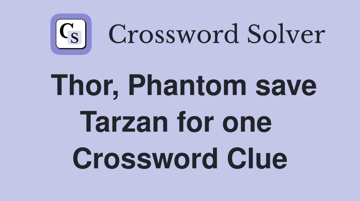 Thor, Phantom save Tarzan for one  Crossword Clue