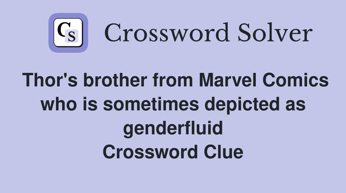 Thor's brother from Marvel Comics who is sometimes depicted as genderfluid Crossword Clue