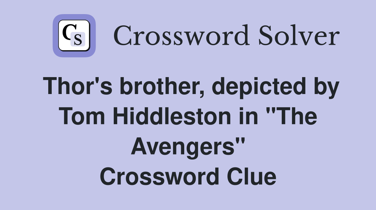 Thor's brother, depicted by Tom Hiddleston in "The Avengers" Crossword Clue