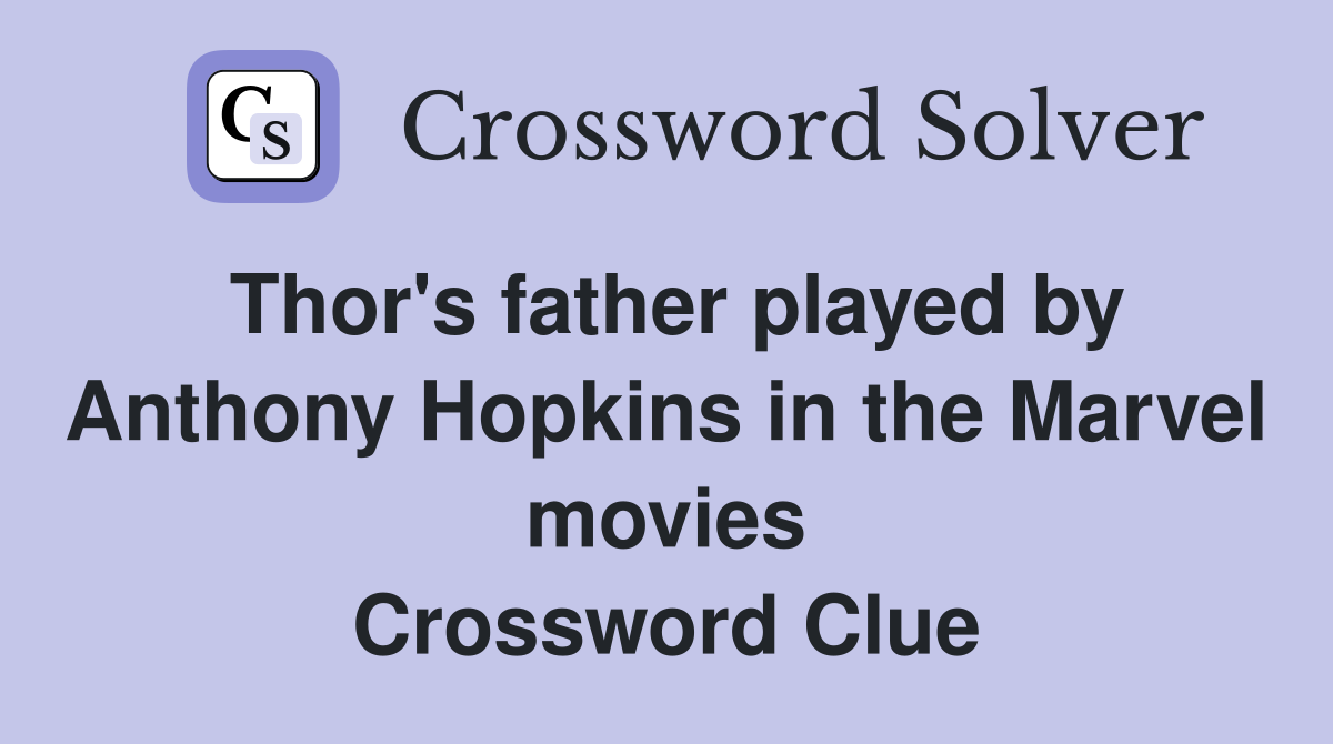 Thor's father played by Anthony Hopkins in the Marvel movies Crossword Clue