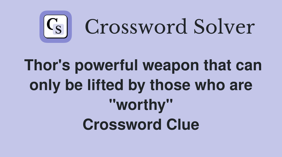 Thor's powerful weapon that can only be lifted by those who are "worthy" Crossword Clue