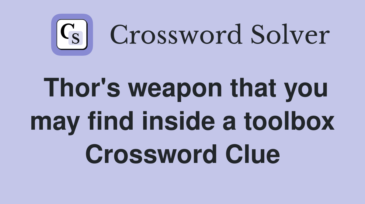Thor's weapon that you may find inside a toolbox Crossword Clue