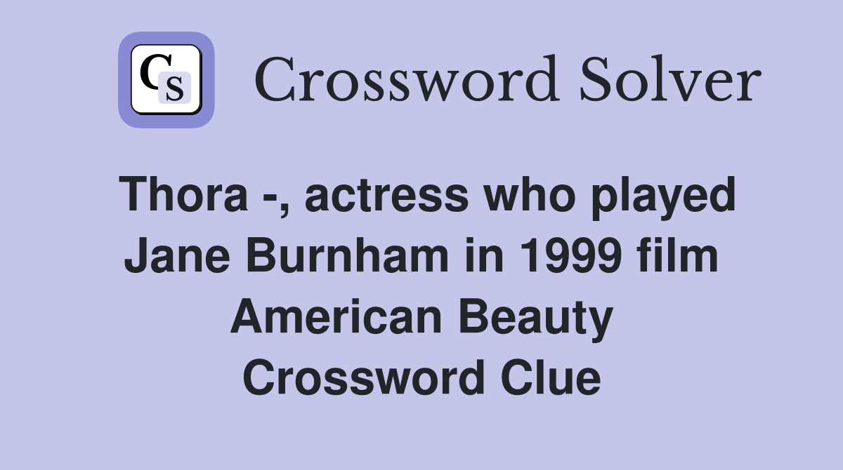 Thora -, actress who played Jane Burnham in 1999 film American Beauty Crossword Clue