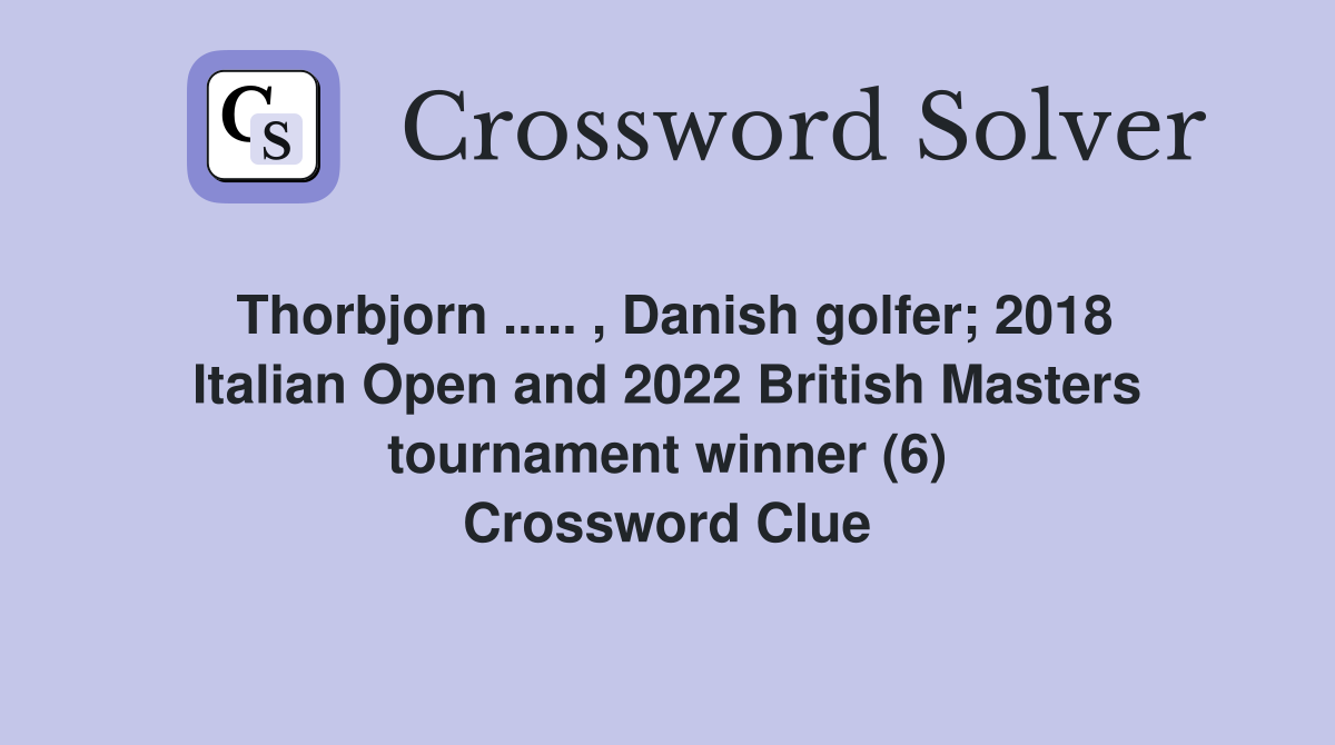 Thorbjorn ..... , Danish golfer; 2018 Italian Open and 2022 British Masters tournament winner (6) Crossword Clue