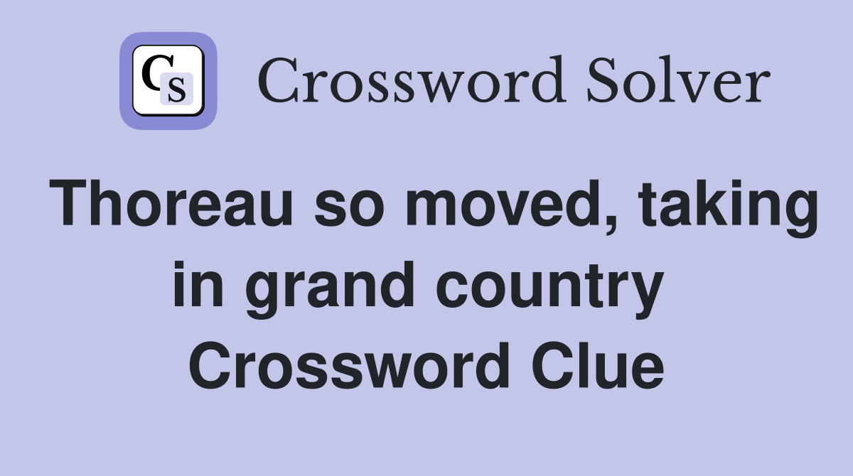 Thoreau so moved, taking in grand country  Crossword Clue