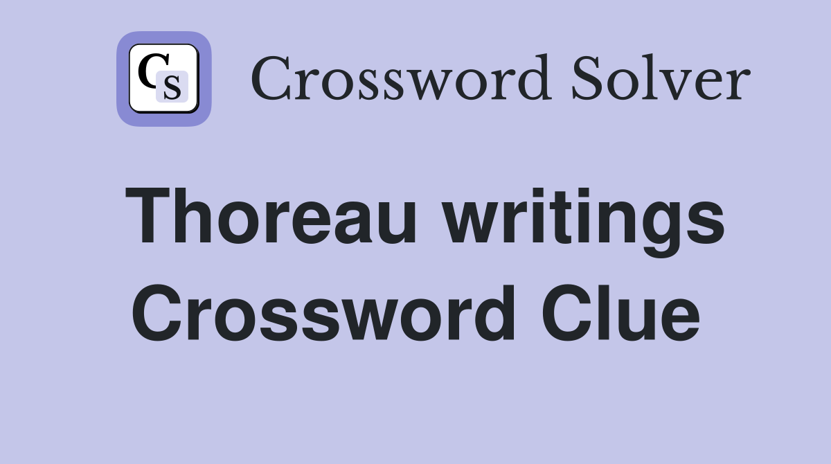 Thoreau writings Crossword Clue