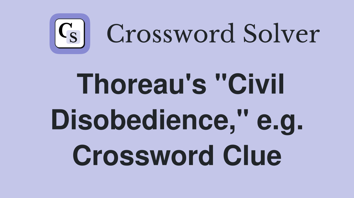 Thoreau's "Civil Disobedience," e.g. Crossword Clue