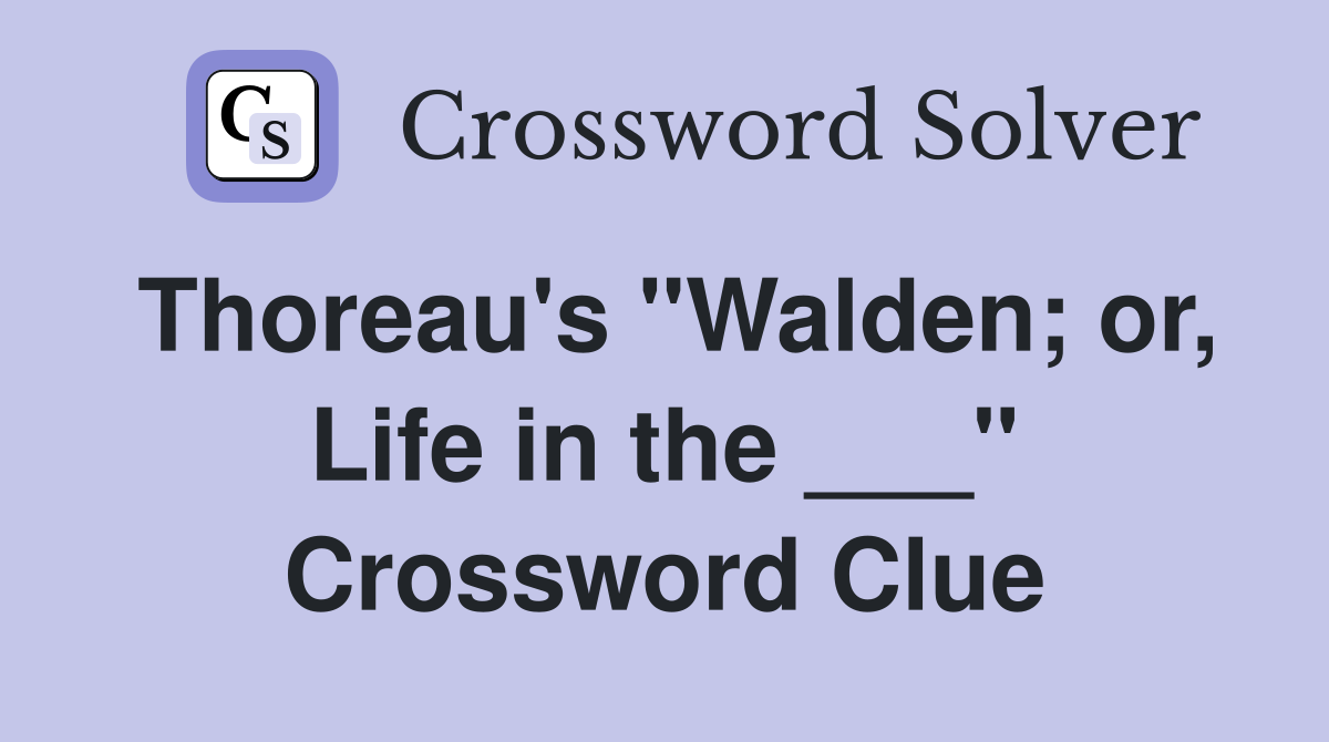 Thoreau's "Walden; or, Life in the ___" Crossword Clue