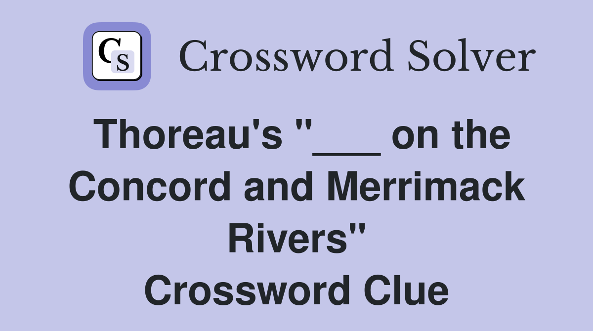 Thoreau's "___ on the Concord and Merrimack Rivers" Crossword Clue