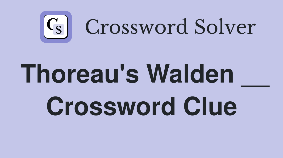 Thoreau's Walden __ Crossword Clue