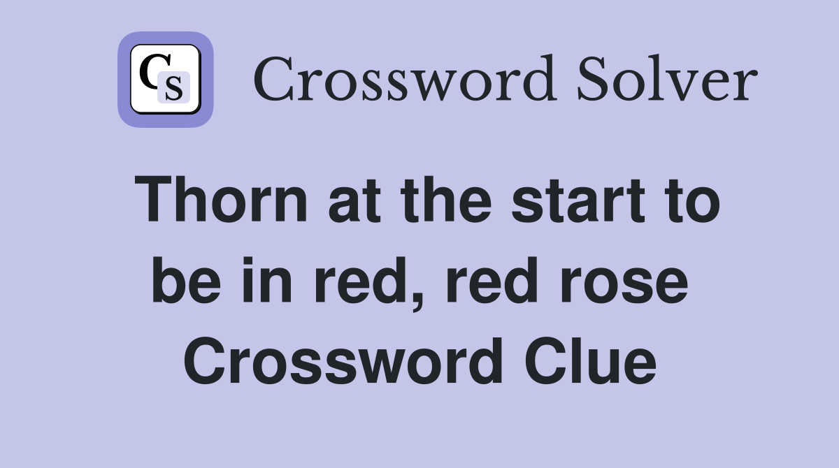 Thorn at the start to be in red, red rose Crossword Clue