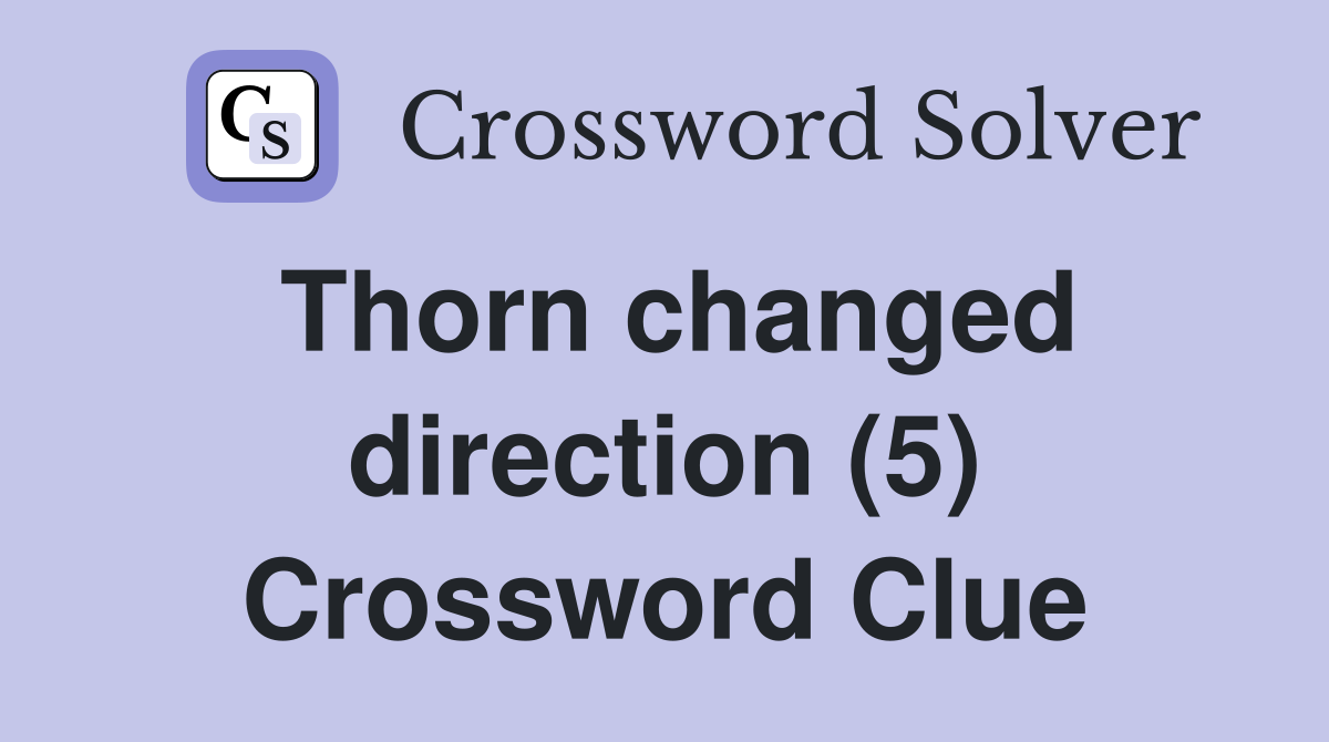 Thorn changed direction (5) Crossword Clue