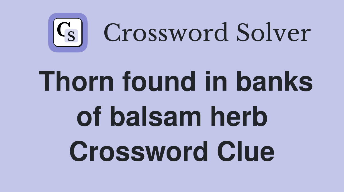 Thorn found in banks of balsam herb Crossword Clue
