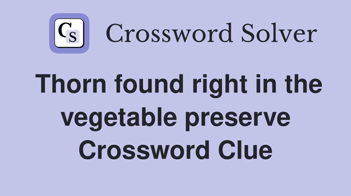 Thorn found right in the vegetable preserve Crossword Clue
