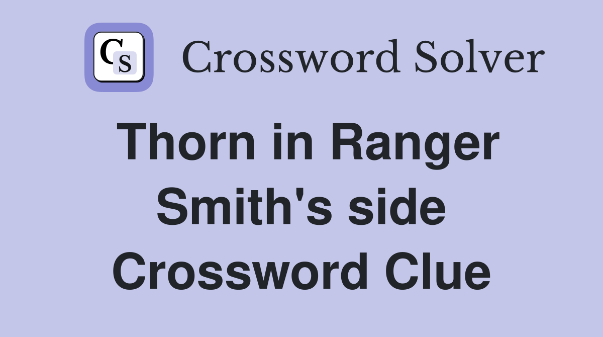 Thorn in Ranger Smith's side Crossword Clue
