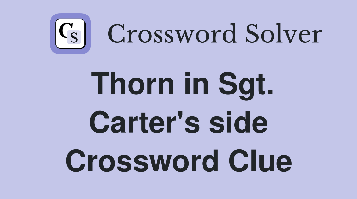 Thorn in Sgt. Carter's side Crossword Clue