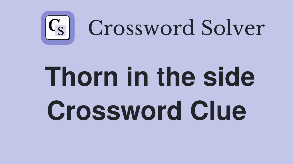 Thorn in the side Crossword Clue