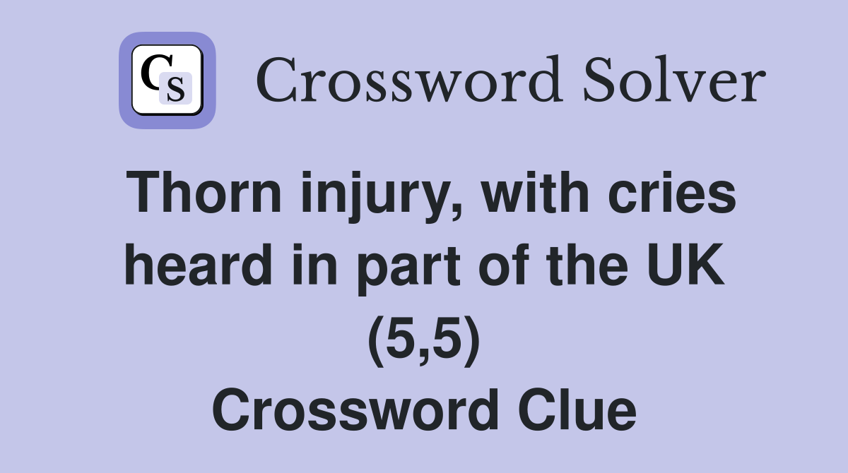 Thorn injury, with cries heard in part of the UK (5,5) Crossword Clue