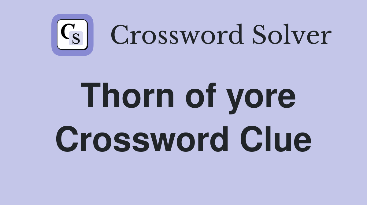 Thorn of yore Crossword Clue