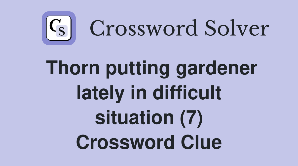Thorn putting gardener lately in difficult situation (7) Crossword Clue