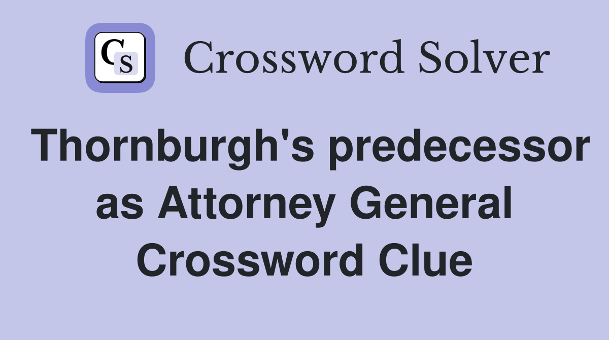Thornburgh's predecessor as Attorney General Crossword Clue