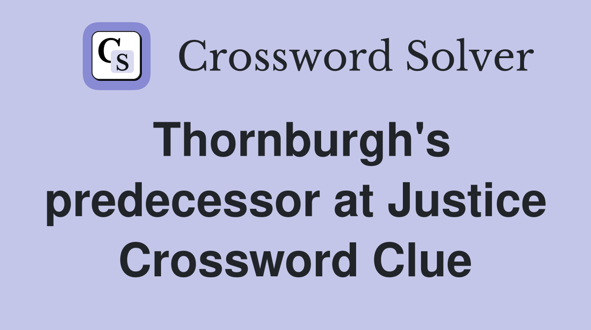 Thornburgh's predecessor at Justice Crossword Clue