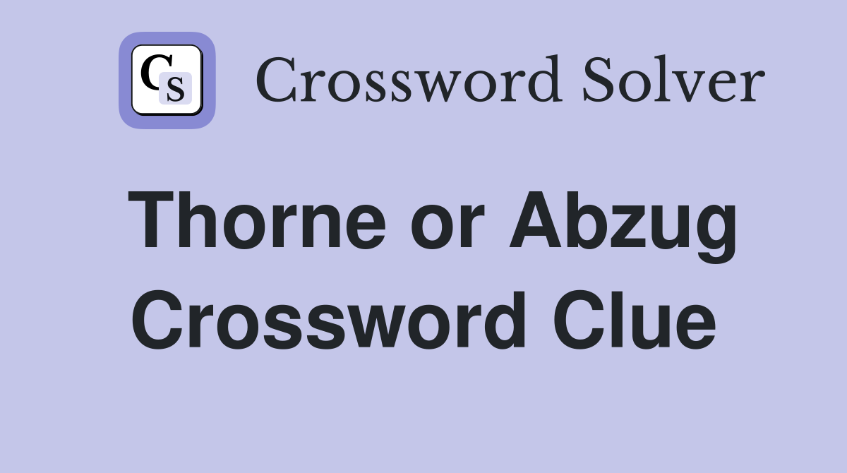 Thorne or Abzug Crossword Clue