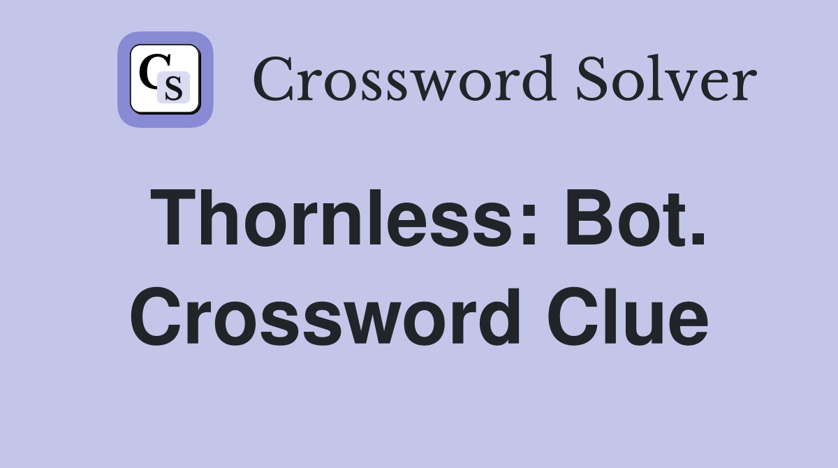 Thornless: Bot. Crossword Clue