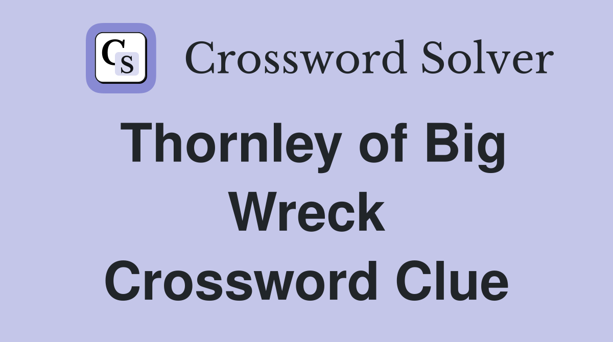 Thornley of Big Wreck Crossword Clue