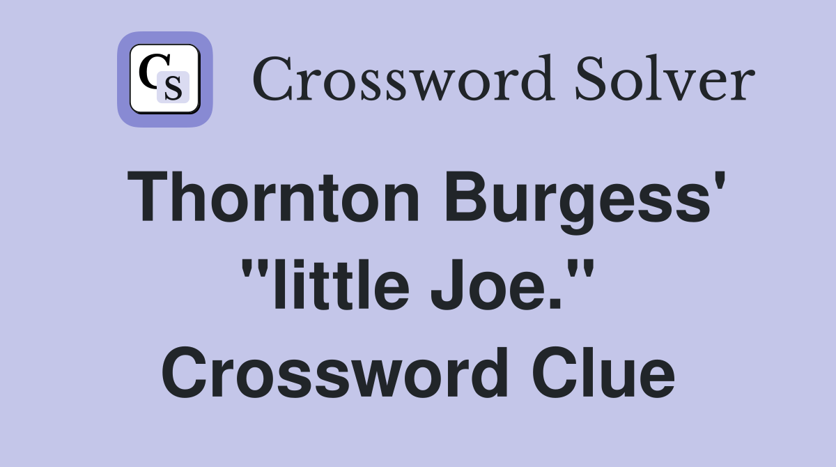 Thornton Burgess' "little Joe." Crossword Clue