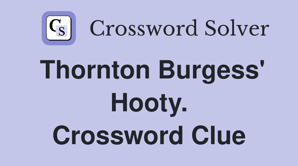 Thornton Burgess' Hooty. Crossword Clue