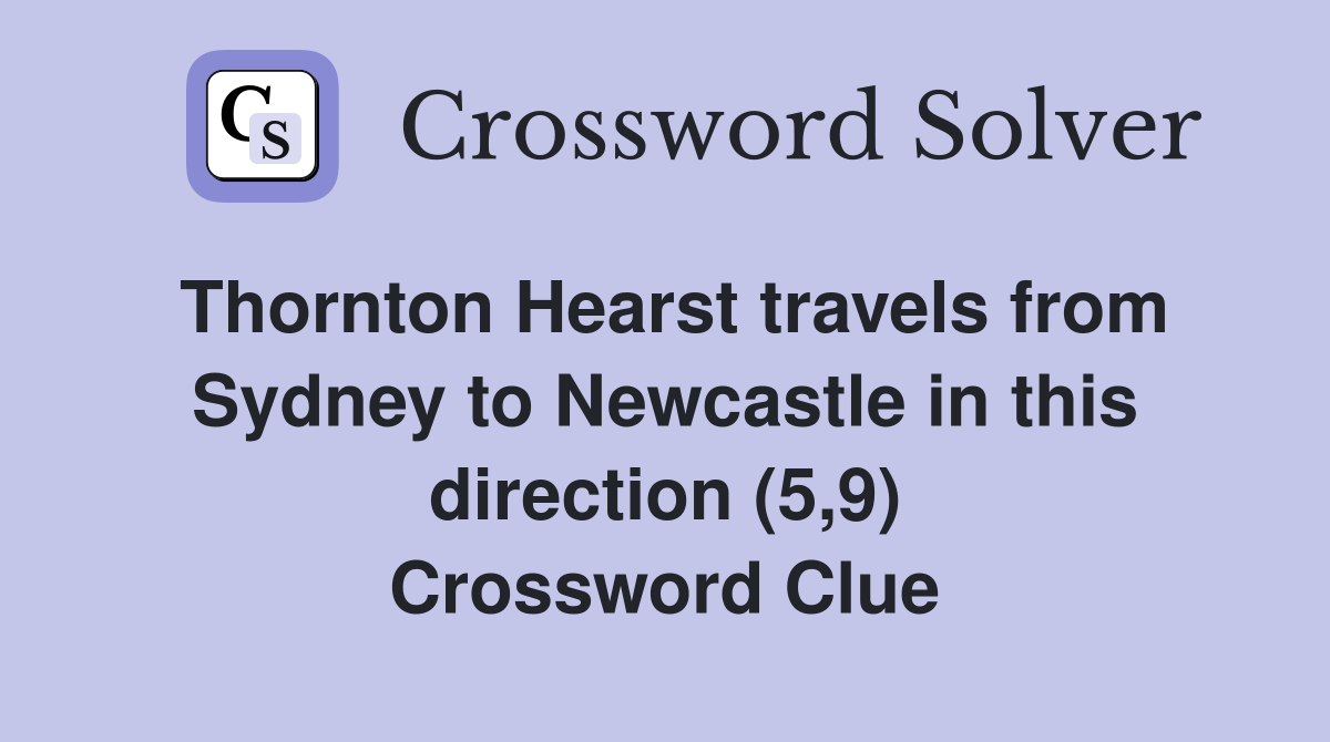 Thornton Hearst travels from Sydney to Newcastle in this direction (5,9) Crossword Clue