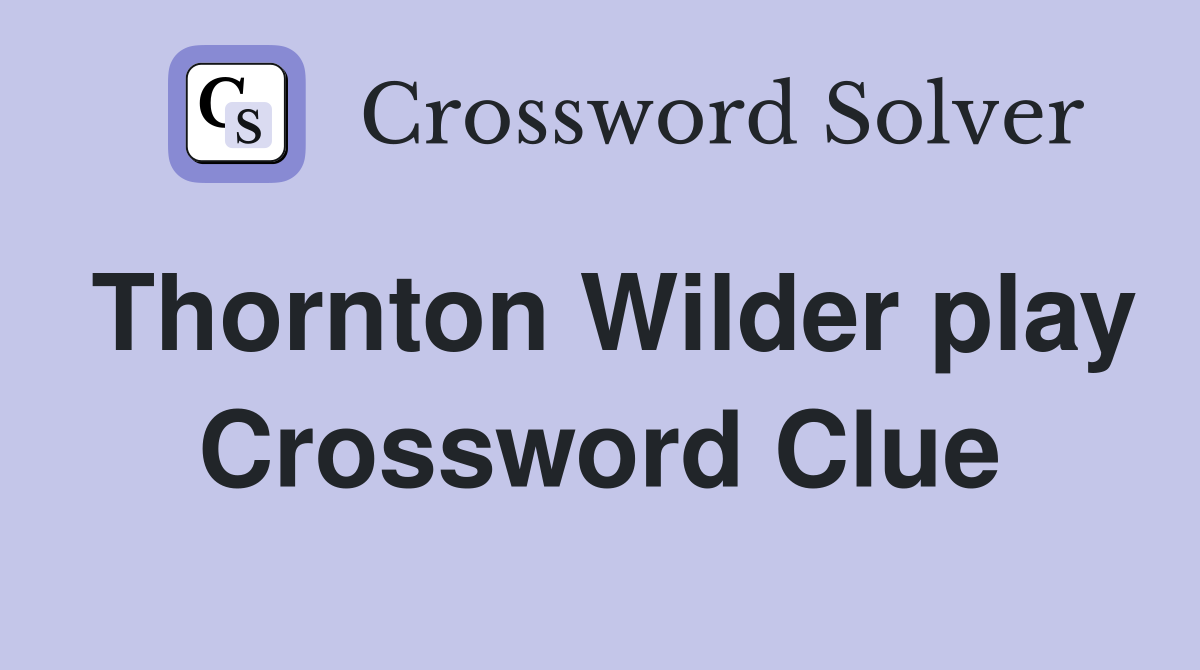 Thornton Wilder play Crossword Clue
